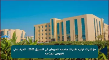 مؤشرات أولية لكليات جامعة العريش في تنسيق 2025.. تعرف على الفرص المتاحة